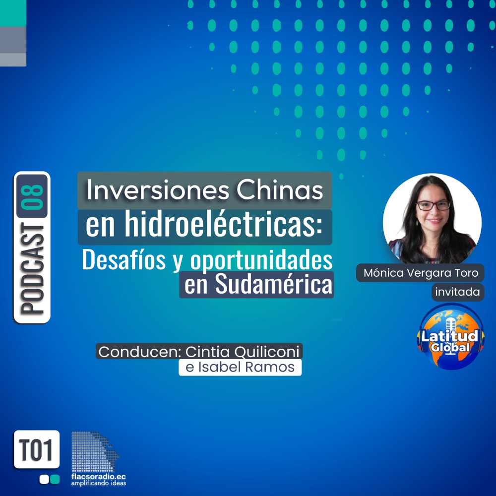 Inversiones Chinas en hidroeléctricas; Desafíos y oportunidades en Sudamérica | Podcast 08 Latitud Global
