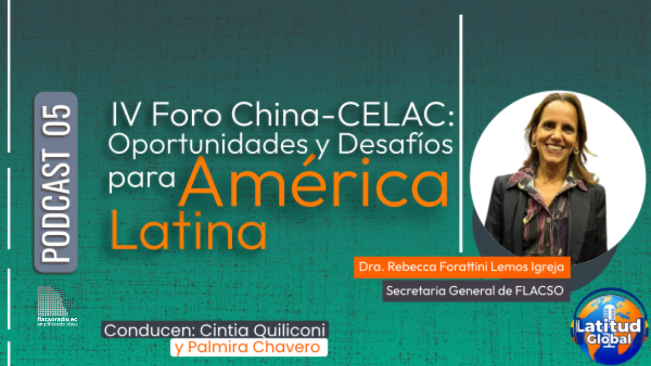 IV Foro China-CELAC: Oportunidades y desafíos para América Latina  | Podcast 05  Latitud Global