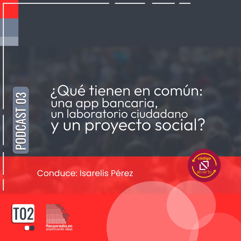 ¿Qué tienen en común un laboratorio ciudadano, una app bancaria y proyecto social? | Podcast 03