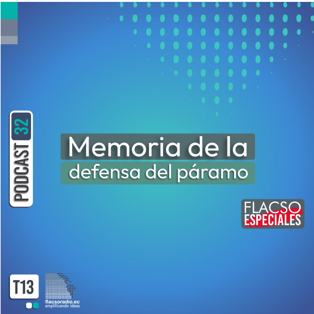 Memoria de la defensa del páramo | Podcast 32 Flacso Especiales