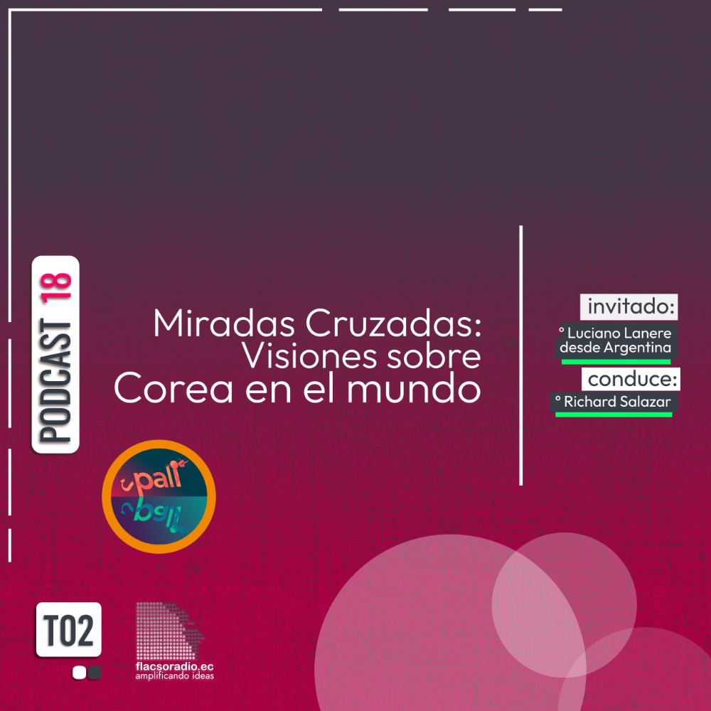 Miradas Cruzadas: Visiones sobre Corea en el mundo | Podcast 18 | #PaliPali