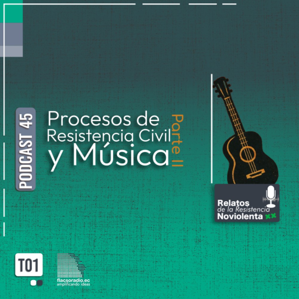 ”Procesos de Resistencia Civil y Música” | Podcast 45 Relatos de la Resistencia NoViolenta