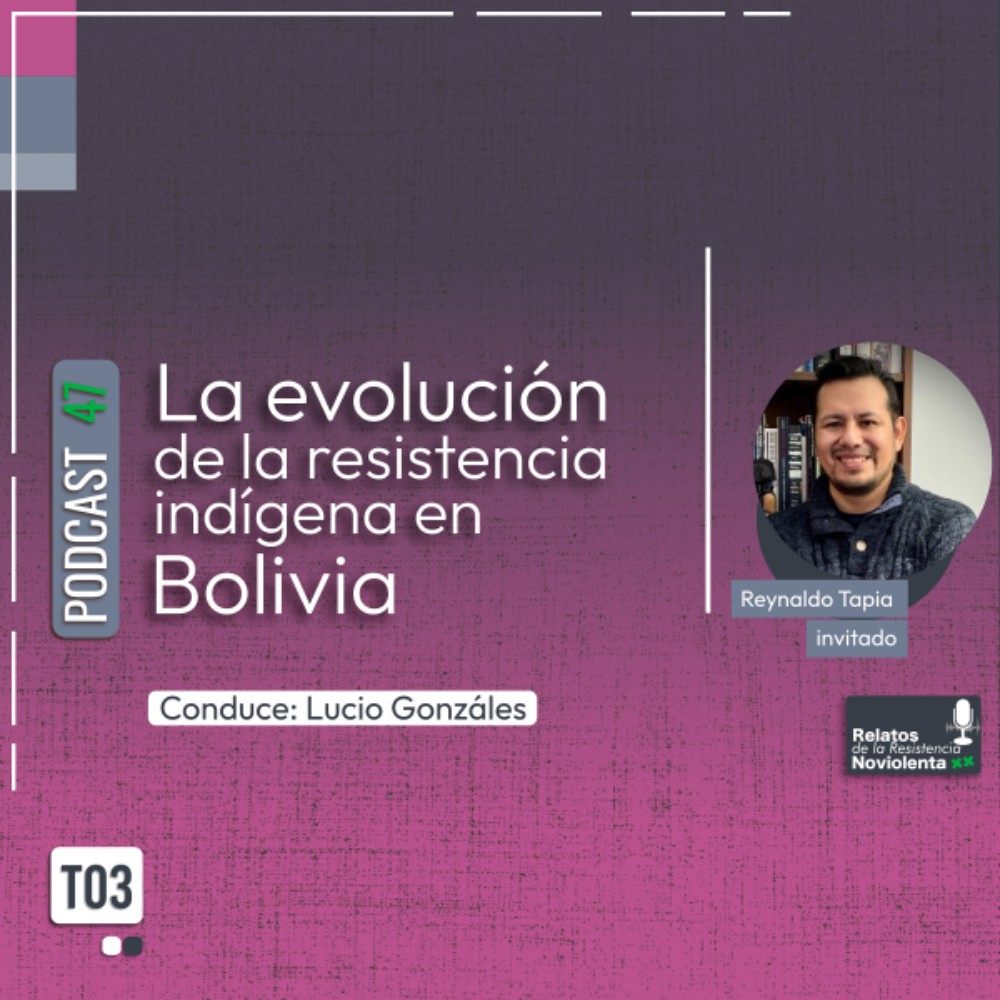 La evolución de la resistencia indígena en Bolivia | Podcast 47 Relatos de la Resistencia NoViolenta