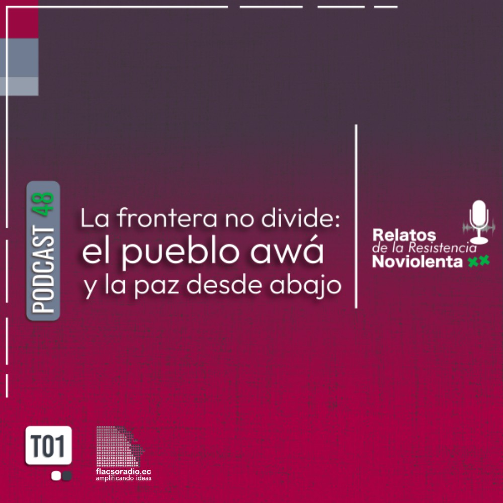 La frontera no divide: el pueblo awá y la paz desde abajo | Podcast 48 Relatos de la Resistencia NoViolenta