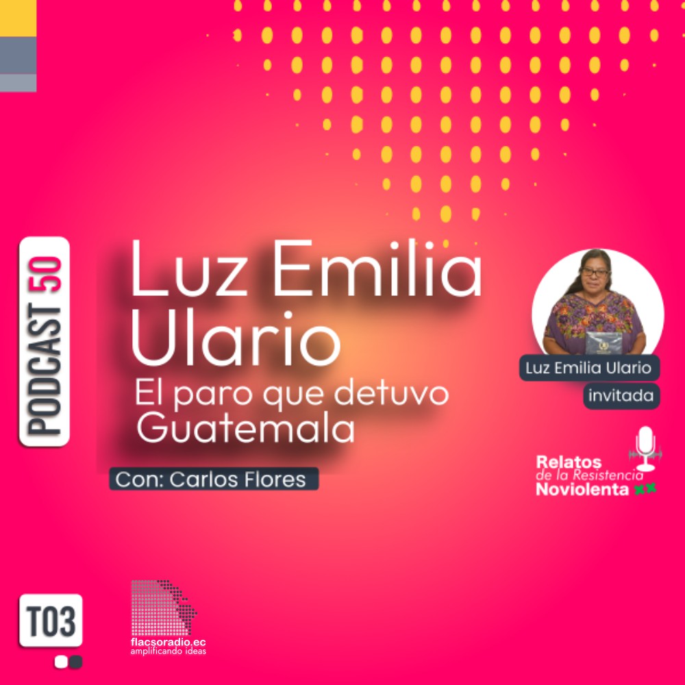 Luz Emilia Ulario y el paro que detuvo a Guatemala | Podcast 50 Relatos de la Resistencia NoViolenta